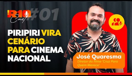 R10 CAST - PIRIPIRI VIRA CENÁRIO PARA CINEMA NACIONAL - JOSÉ QUARESMA - #001