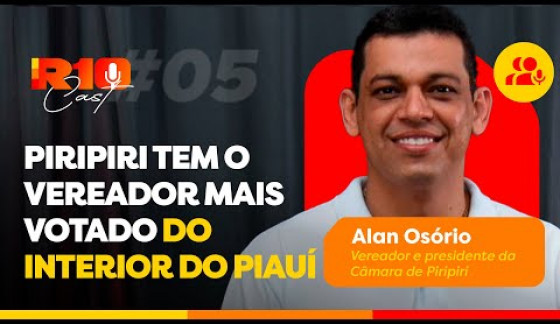 Piripiri tem o vereador mais votado do interior do Piauí - Alan Osório | R10 Cast #005