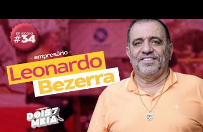 [COMPLETO] - Empresário Leonardo Bezerra- Podcast DOIS7MEIA - #034 - 